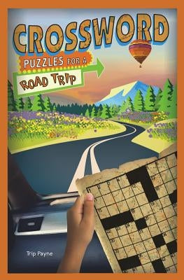 Crossword Puzzles for a Road Trip: Volume 7 by Payne, Trip