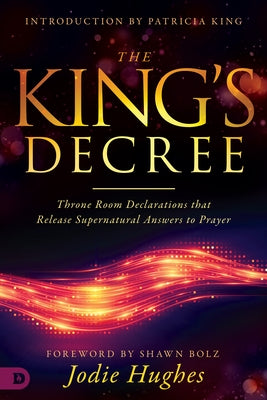 The King's Decree: Throne Room Declarations That Release Supernatural Answers to Prayer by Hughes, Jodie