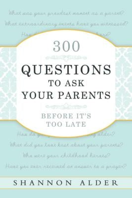 300 Questions to Ask Your Parents by Alder, Shannon