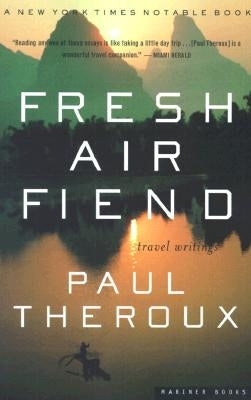 Fresh Air Fiend: Travel Writings by Theroux, Paul