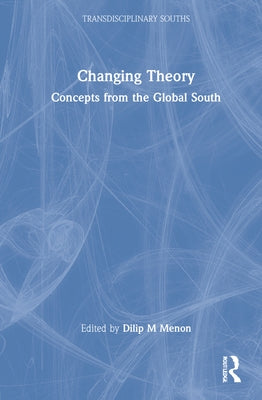 Changing Theory: Concepts from the Global South by Menon, Dilip M.