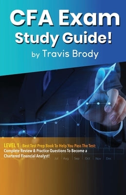 CFA Exam Study Guide! Level 1: Best Test Prep Book to Help You Pass the Test: Complete Review & Practice Questions to Become a Chartered Financial An by Brody, Travis
