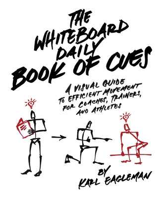 The Whiteboard Daily Book of Cues: A Visual Guide to Efficient Movement for Coaches, Trainers, and Athletes by Eagleman, Karl