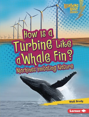 How Is a Turbine Like a Whale Fin?: Machines Imitating Nature by Brody, Walt