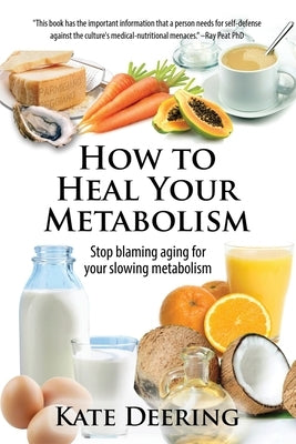 How to Heal Your Metabolism: Learn How the Right Foods, Sleep, the Right Amount of Exercise, and Happiness Can Increase Your Metabolic Rate and Hel by Deering, Kate