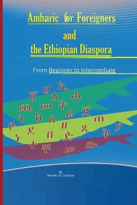 Amharic For Foreigners and the Ethiopian Diaspora: Beginner to Intermediate by Eshetie, Amlaku B.