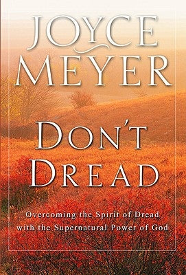 Don't Dread: Overcoming the Spirit of Dread with the Supernatural Power of God by Meyer, Joyce