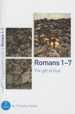 Romans 1-7: The Gift of God: 7 Studies for Individuals or Groups by Keller, Timothy