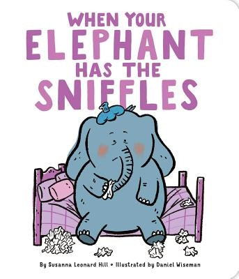When Your Elephant Has the Sniffles by Hill, Susanna Leonard