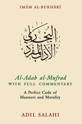 Al-Adab Al-Mufrad with Full Commentary: A Perfect Code of Manners and Morality by Salahi, Adil