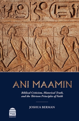 Ani Maamin: Biblical Criticism, Historical Truth, and the Thirteen Principles of Faith by Berman, Joshua