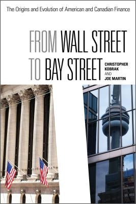 From Wall Street to Bay Street: The Origins and Evolution of American and Canadian Finance by Martin, Joe