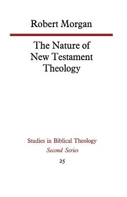The Nature of New Testament Theology by Morgan, Robert