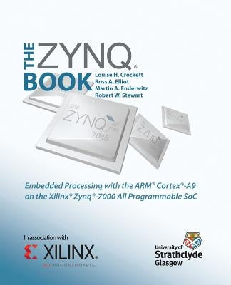 The Zynq Book: Embedded Processing with the Arm Cortex-A9 on the Xilinx Zynq-7000 All Programmable Soc by Crockett, Louise H.