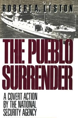 The Pueblo Surrender: A Covert Action by the National Security Agency by Liston, Robert A.