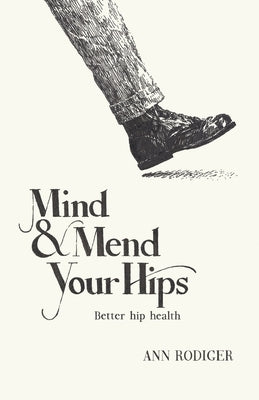 Mind & Mend Your Hips: Better Hip Health by Rodiger, Ann