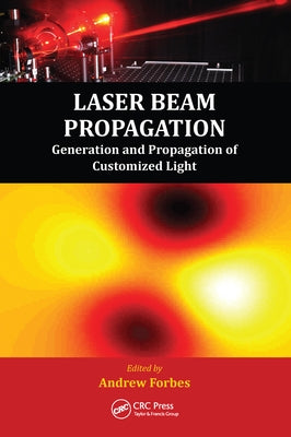 Laser Beam Propagation: Generation and Propagation of Customized Light by Forbes, Andrew