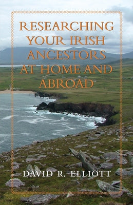 Researching Your Irish Ancestors at Home and Abroad by Elliott, David R.