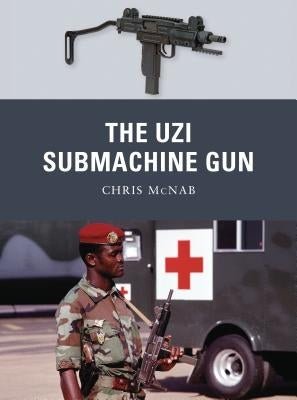 The Uzi Submachine Gun by McNab, Chris