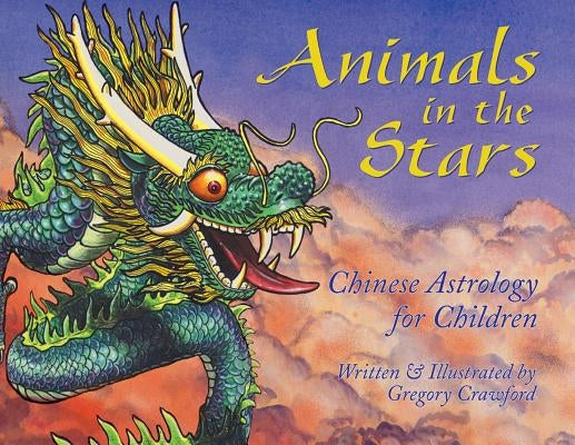 Animals in the Stars: Chinese Astrology for Children by Crawford, Gregory