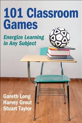 101 Classroom Games: Energize Learning in Any Subject by Long, Gareth