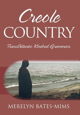 Creole Country: TransAtlantic Kindred Grammars by Bates-Mims, Merelyn