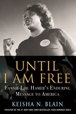 Until I Am Free: Fannie Lou Hamer's Enduring Message to America by Blain, Keisha N.