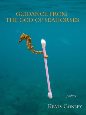 Guidance from the God of Seahorses by Conley, Keats