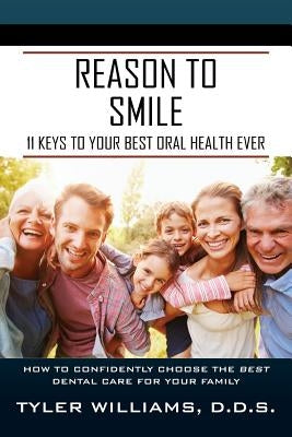 Reason to Smile: 11 Keys To Your Best Oral Health Ever by Williams, Tyler
