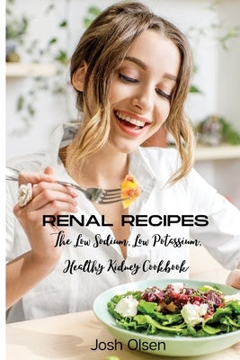 Renal Diet: The Low Sodium, Low Potassium, Healthy Kidney Cookbook by Josh Olsen