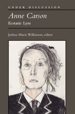 Anne Carson: Ecstatic Lyre by Wilkinson, Joshua Marie