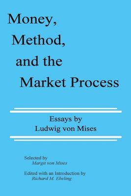 Money, Method, and the Market Process: Essays by Ludwig von Mises by Mises, Ludwig Von