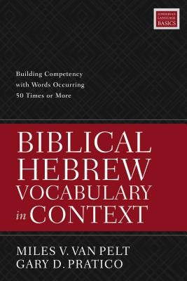 Biblical Hebrew Vocabulary in Context: Building Competency with Words Occurring 50 Times or More by Van Pelt, Miles V.