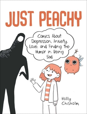 Just Peachy: Comics about Depression, Anxiety, Love, and Finding the Humor in Being Sad by Chisholm, Holly