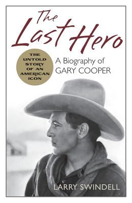 The Last Hero: A Biography of Gary Cooper by Swindell, Larry