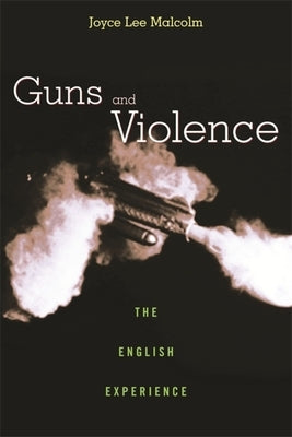 Guns and Violence: The English Experience by Malcolm, Joyce Lee