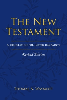 The New Testament: A Translation for Latter-day Saints, Revised Edition by Wayment, Thomas A.