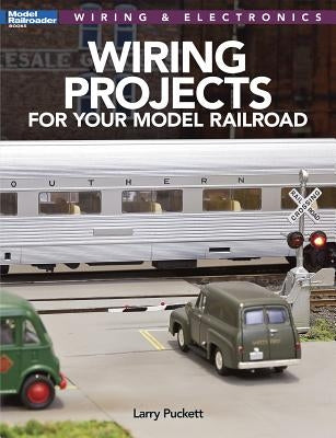 Wiring Projects for Your Model Railroad: Wiring & Electronics by Puckett, Larry