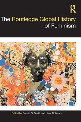 The Routledge Global History of Feminism by Smith, Bonnie G.