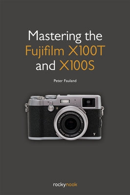 Mastering the Fujifilm X100T and X100S by Fauland, Peter