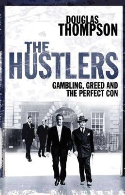 The Hustlers: Gambling, Greed and the Perfect Con by Thompson, Douglas