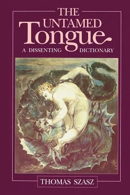 The Untamed Tongue: A Dissenting Dictionary by Szasz, Thomas Stephen