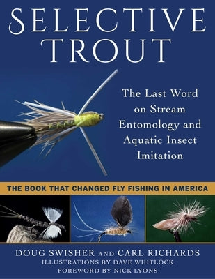 Selective Trout: The Last Word on Stream Entomology and Aquatic Insect Imitation by Swisher, Doug