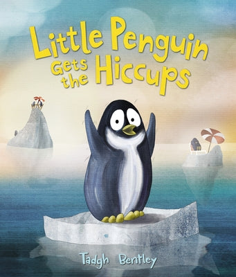 Little Penguin Gets the Hiccups by Bentley, Tadgh