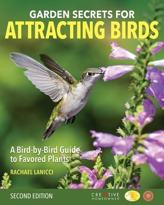 Garden Secrets for Attracting Birds, Second Edition: A Bird-By-Bird Guide to Favored Plants by Lanicci, Rachael