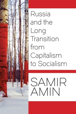 Russia and the Long Transition from Capitalism to Socialism by Amin, Samir