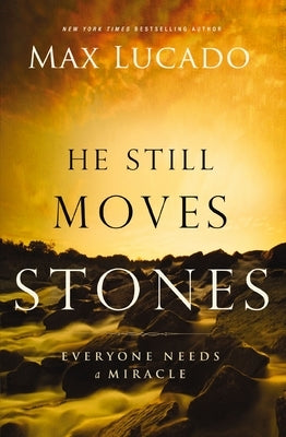 He Still Moves Stones: Everyone Needs a Miracle by Lucado, Max