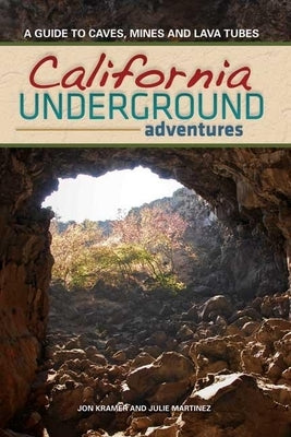 California Underground: A Guide to Caves, Mines and Lava Tubes by Kramer, Jon