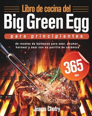 Libro de cocina del Big Green Egg para principiantes: 365 días de recetas de barbacoa para asar, ahumar, hornear y asar con su parrilla de cerámica by Chotry, Jeams