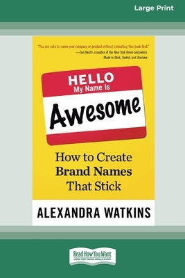 Hello, My Name Is Awesome: How to Create Brand Names That Stick [16 Pt Large Print Edition] by Watkins, Alexandra